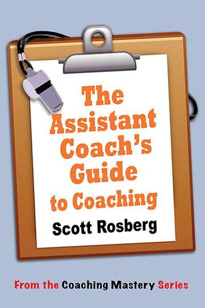 The Assistant Coach‘s Guide to Coaching (Coaching Mastery)