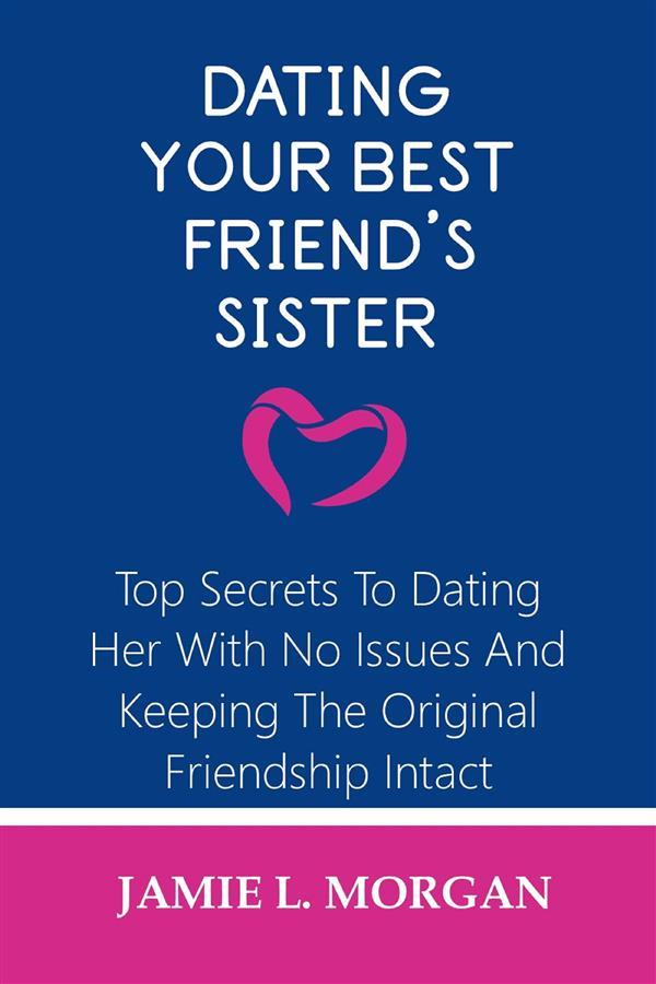 Dating Your Best Friend‘s Sister