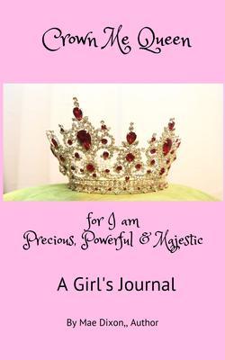 Crown Me Queen - for I am Precious Powerful & Majestic