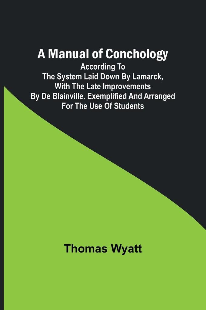 A Manual of Conchology; According to the System Laid Down by Lamarck with the Late Improvements by De Blainville. Exemplified and Arranged for the Use of Students.