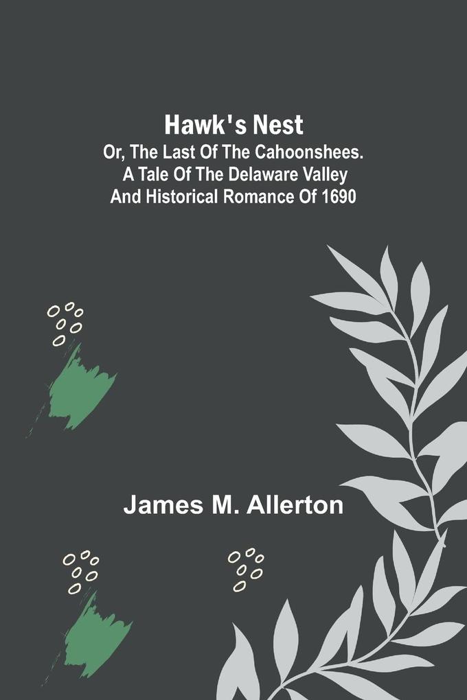 Hawk‘s Nest; or The Last of the Cahoonshees. A Tale of the Delaware Valley and Historical Romance of 1690.