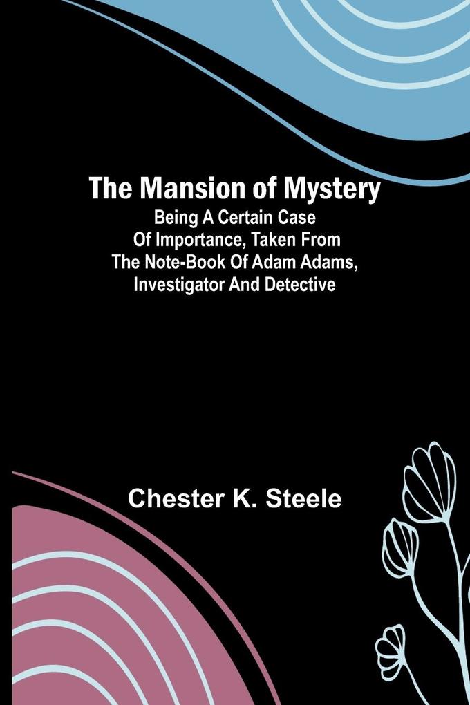 The Mansion of Mystery; Being a Certain Case of Importance Taken from the Note-book of Adam Adams Investigator and Detective