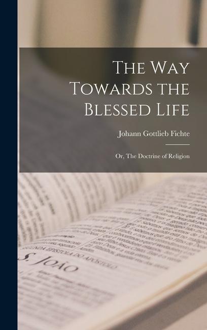 The Way Towards the Blessed Life; or The Doctrine of Religion