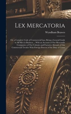 Lex Mercatoria: Or a Complete Code of Commercial Law; Being a General Guide to All Men in Business ... With an Account of Our Mercant