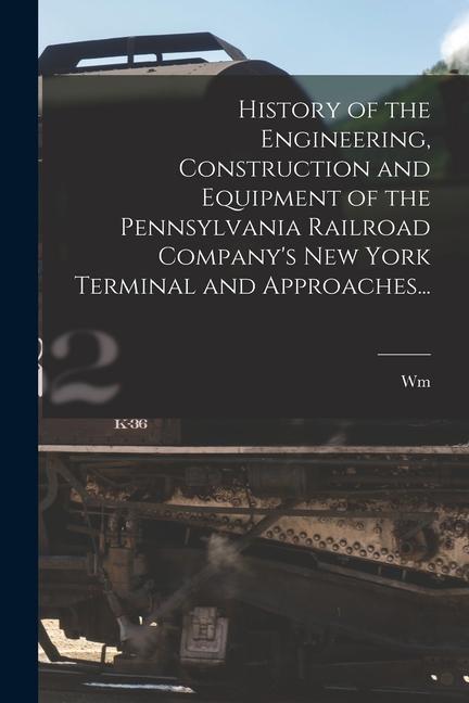 History of the Engineering Construction and Equipment of the Pennsylvania Railroad Company‘s New York Terminal and Approaches...
