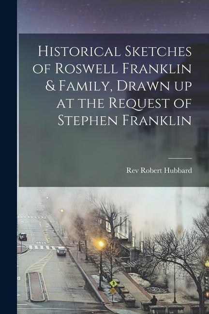 Historical Sketches of Roswell Franklin & Family Drawn up at the Request of Stephen Franklin
