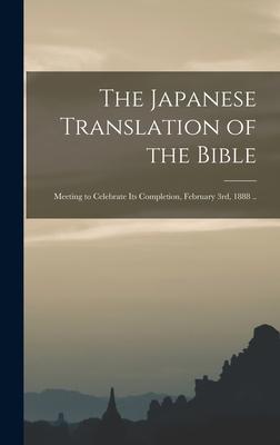 The Japanese Translation of the Bible: Meeting to Celebrate Its Completion February 3rd 1888 ..