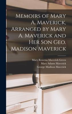 Memoirs of Mary A. Maverick Arranged by Mary A. Maverick and her son Geo. Madison Maverick