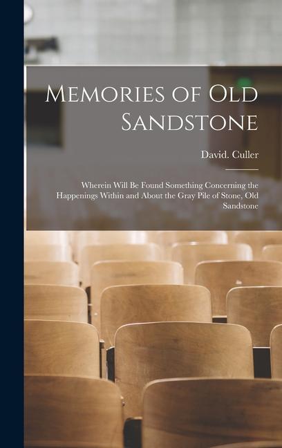 Memories of Old Sandstone: Wherein Will be Found Something Concerning the Happenings Within and About the Gray Pile of Stone Old Sandstone