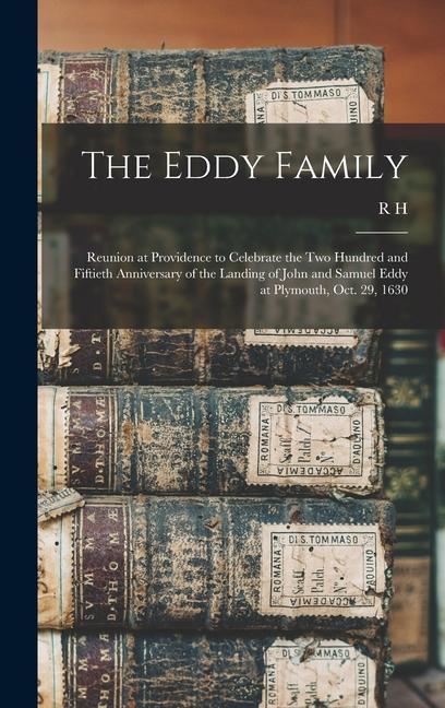 The Eddy Family: Reunion at Providence to Celebrate the two Hundred and Fiftieth Anniversary of the Landing of John and Samuel Eddy at