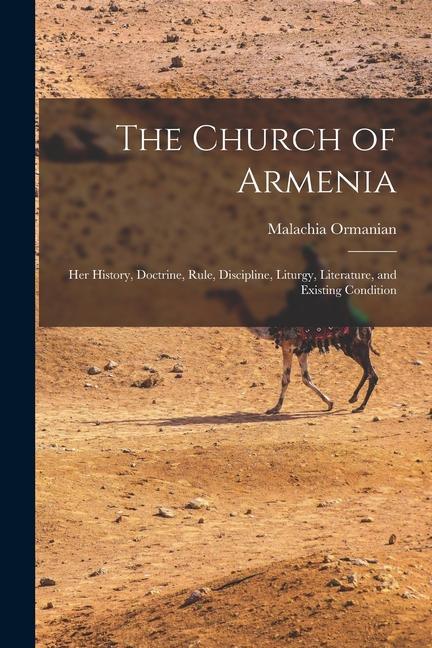 The Church of Armenia: Her History Doctrine Rule Discipline Liturgy Literature and Existing Condition