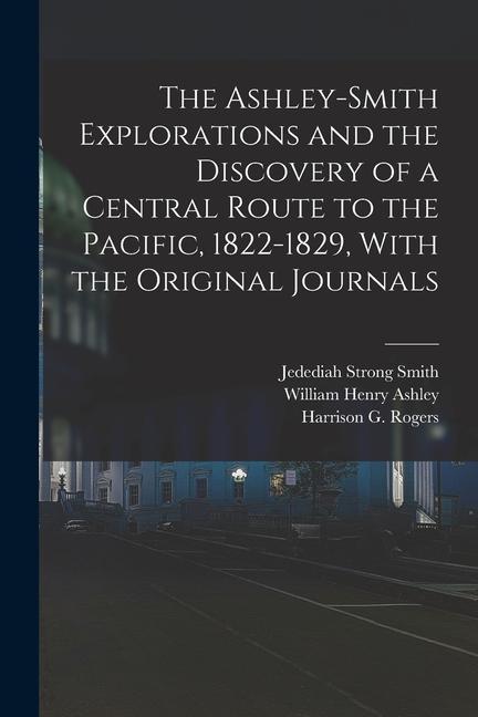 The Ashley-Smith Explorations and the Discovery of a Central Route to the Pacific 1822-1829 With the Original Journals