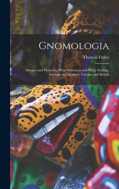 Gnomologia: Adagies and Proverbs; Wise Sentences and Witty Sayings Ancient and Modern Foreign and British - Thomas Fuller