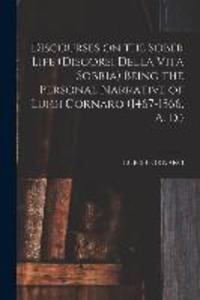 Discourses on the Sober Life (Discorsi Della Vita Sobria) Being the Personal Narrative of Luigi Cornaro (1467-1566 A. D.)