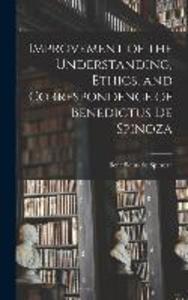 Improvement of the Understanding Ethics and Correspondence of Benedictus de Spinoza