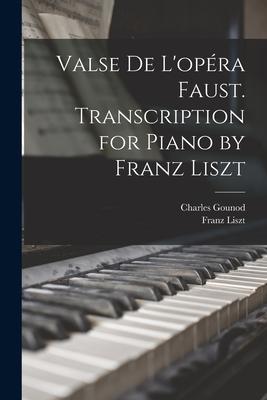 Valse de L‘opéra Faust. Transcription for Piano by Franz Liszt