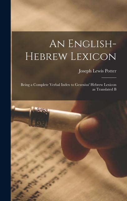 An English-Hebrew Lexicon: Being a Complete Verbal Index to Gesenius‘ Hebrew Lexicon as Translated B