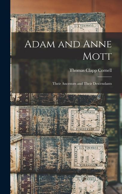 Adam and Anne Mott: Their Ancestors and Their Descendants