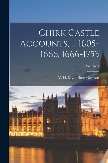 Chirk Castle Accounts ... 1605-1666 1666-1753; Volume 1