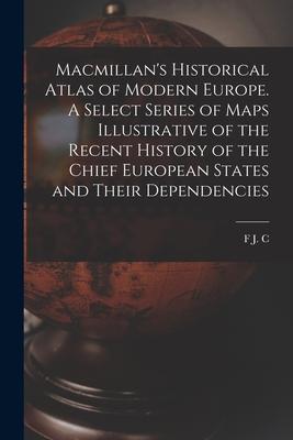 Macmillan‘s Historical Atlas of Modern Europe. A Select Series of Maps Illustrative of the Recent History of the Chief European States and Their Depen