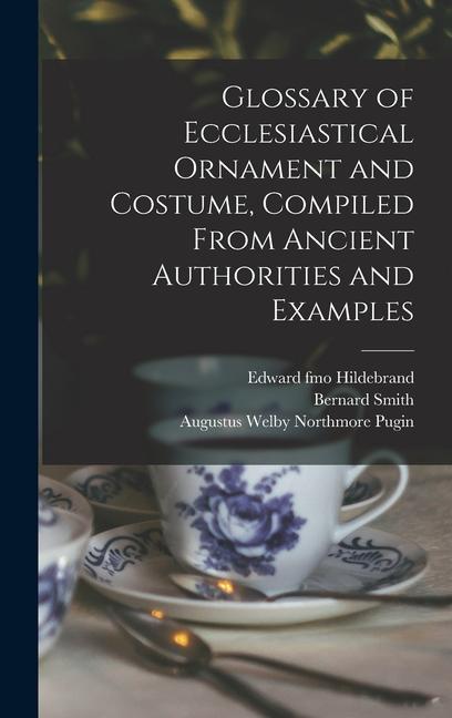 Glossary of Ecclesiastical Ornament and Costume Compiled From Ancient Authorities and Examples