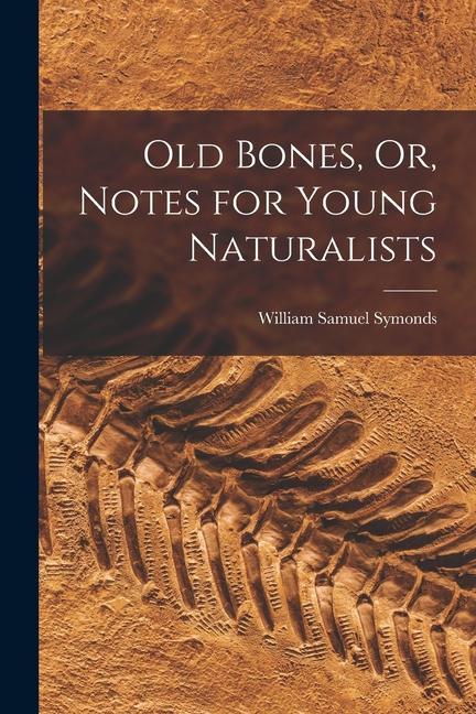 Old Bones Or Notes for Young Naturalists