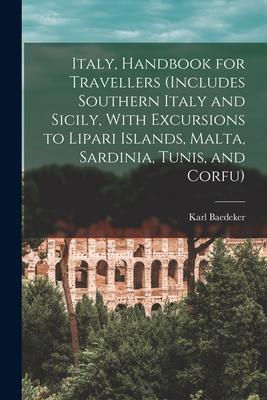 Italy Handbook for Travellers (Includes Southern Italy and Sicily With Excursions to Lipari Islands Malta Sardinia Tunis and Corfu)