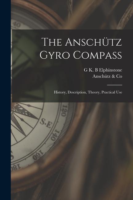 The Anschütz Gyro Compass; History Description Theory Practical Use