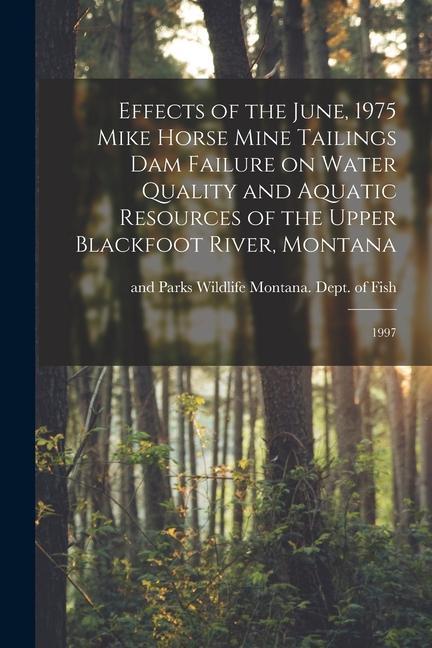 Effects of the June 1975 Mike Horse Mine Tailings dam Failure on Water Quality and Aquatic Resources of the Upper Blackfoot River Montana: 1997