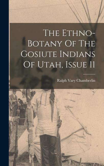 The Ethno-botany Of The Gosiute Indians Of Utah Issue 11