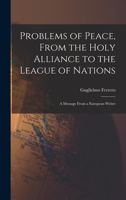 Problems of Peace From the Holy Alliance to the League of Nations: A Message From a European Writer