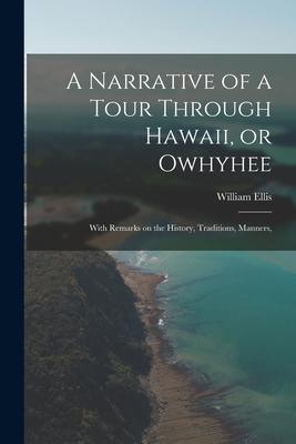 A Narrative of a Tour Through Hawaii or Owhyhee: With Remarks on the History Traditions Manners