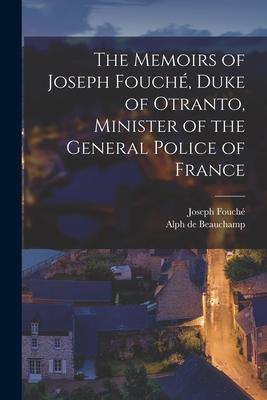 The Memoirs of Joseph Fouché Duke of Otranto Minister of the General Police of France
