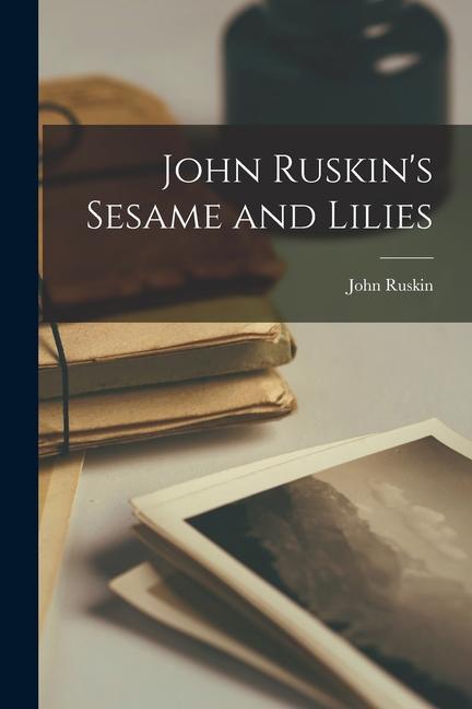 John Ruskin‘s Sesame and Lilies