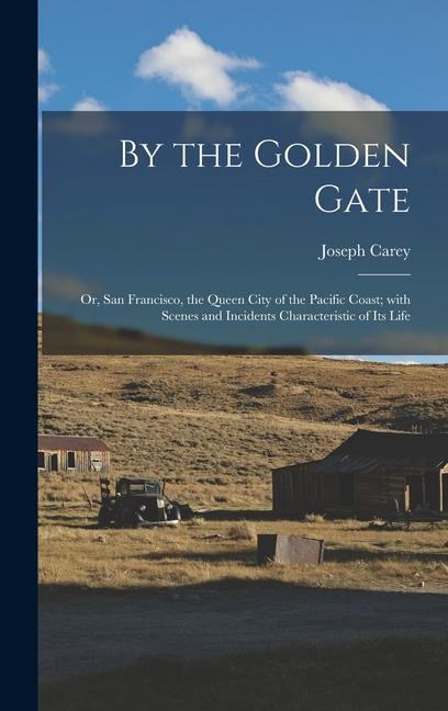 By the Golden Gate: Or San Francisco the Queen City of the Pacific Coast; with Scenes and Incidents Characteristic of its Life