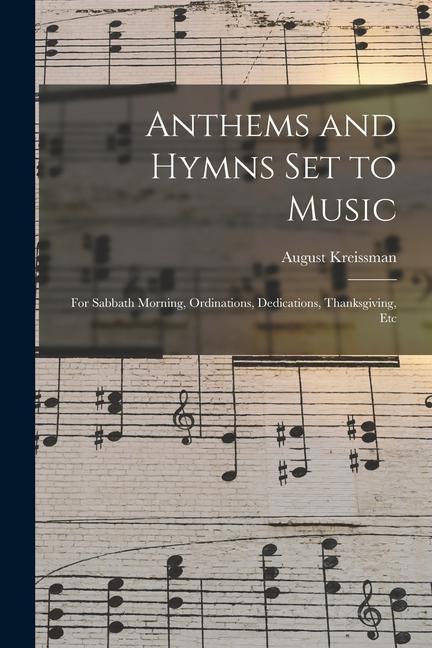 Anthems and Hymns Set to Music: For Sabbath Morning Ordinations Dedications Thanksgiving Etc