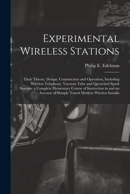 Experimental Wireless Stations: Their Theory  Construction and Operation Including Wireless Telephony Vacuum Tube and Quenched Spark Systems