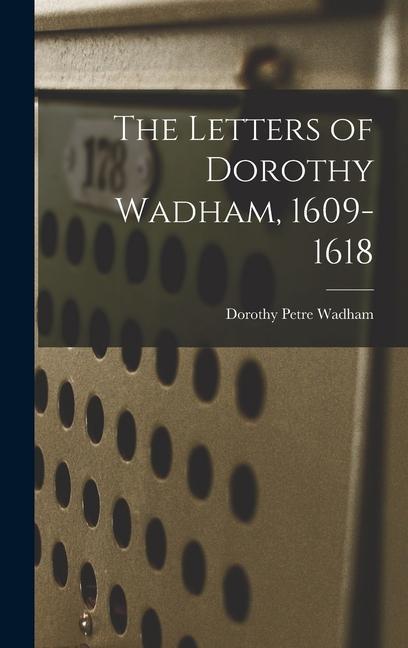 The Letters of Dorothy Wadham 1609-1618