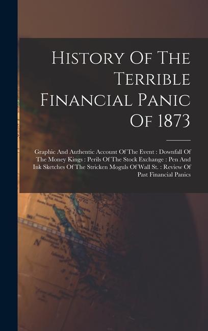 History Of The Terrible Financial Panic Of 1873: Graphic And Authentic Account Of The Event: Downfall Of The Money Kings: Perils Of The Stock Exchange