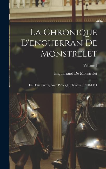 La Chronique D‘enguerran De Monstrelet: En Deux Livres Avec Pièces Justificatives 1400-1444; Volume 1