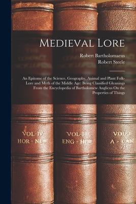 Medieval Lore: An Epitome of the Science Geography Animal and Plant Folk-Lore and Myth of the Middle Age: Being Classified Gleaning