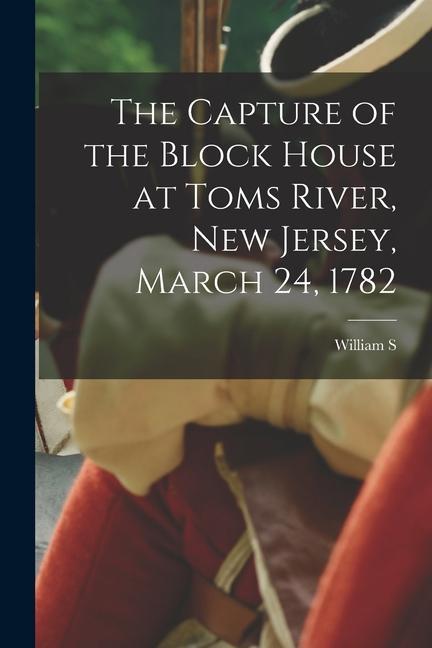 The Capture of the Block House at Toms River New Jersey March 24 1782