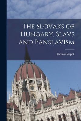 The Slovaks of Hungary Slavs and Panslavism