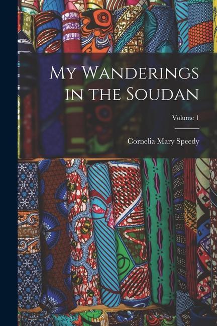 My Wanderings in the Soudan; Volume 1