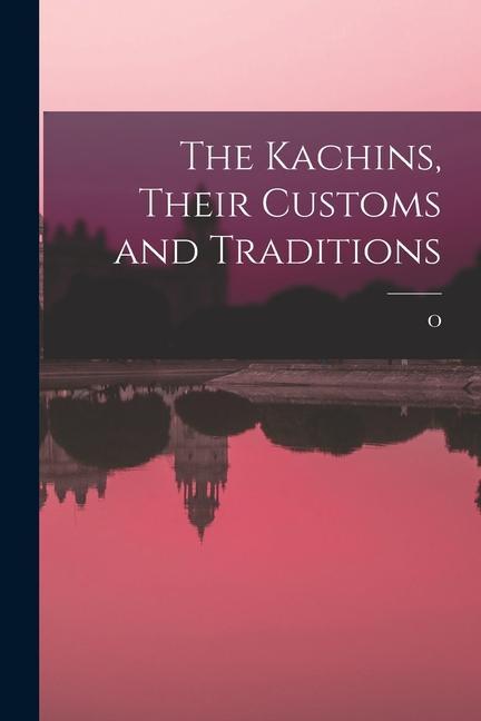 The Kachins Their Customs and Traditions