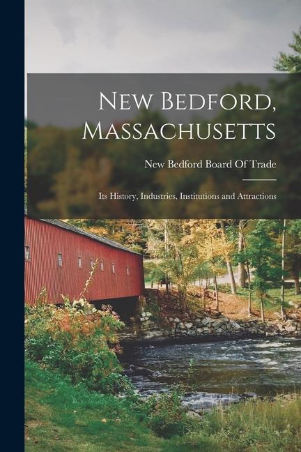 New Bedford Massachusetts: Its History Industries Institutions and Attractions