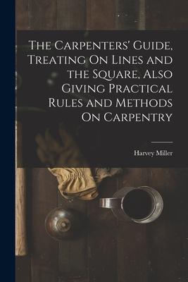 The Carpenters‘ Guide Treating On Lines and the Square Also Giving Practical Rules and Methods On Carpentry