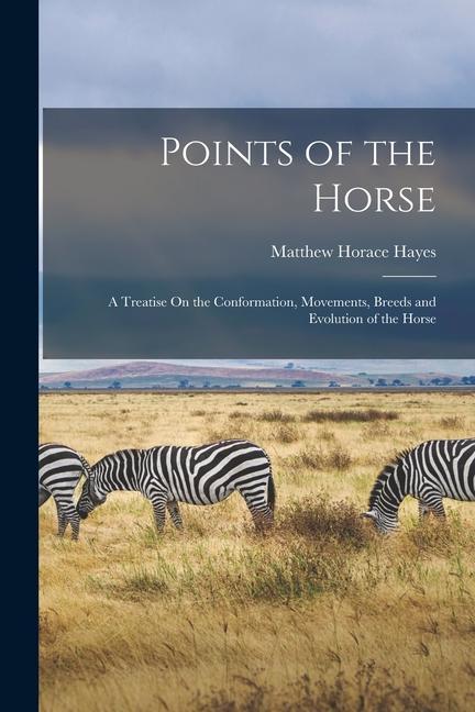 Points of the Horse: A Treatise On the Conformation Movements Breeds and Evolution of the Horse