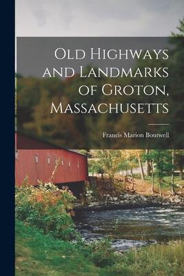 Old Highways and Landmarks of Groton Massachusetts