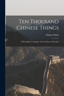 Ten Thousand Chinese Things: A Descriptive Catalogue of the Chinese Collection